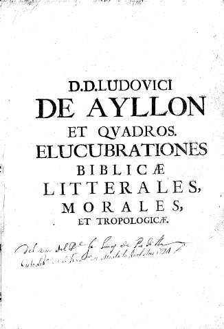 D. D. Ludovici de Ayllon et Qvadros. Elucubrationes biblicae litterales, morales, et tropologicae
