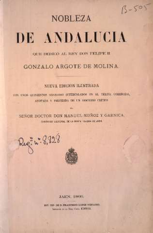 Nobleza de Andalucia, que dedicó al Rey Don Felipe II Gonzalo Argote de Molina. Nueva edición... del señor doctor don Manuel Muñoz y Garnica