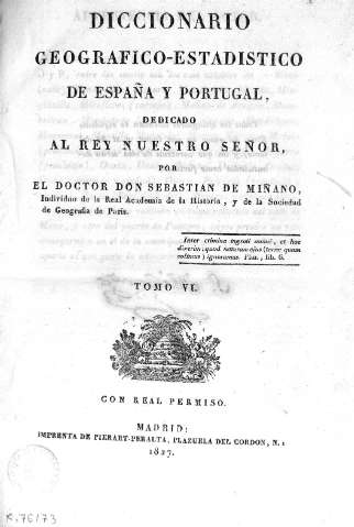 Diccionario gegrafico-estadistico de España y Portugal dedicado al Rey nuestro señor ...