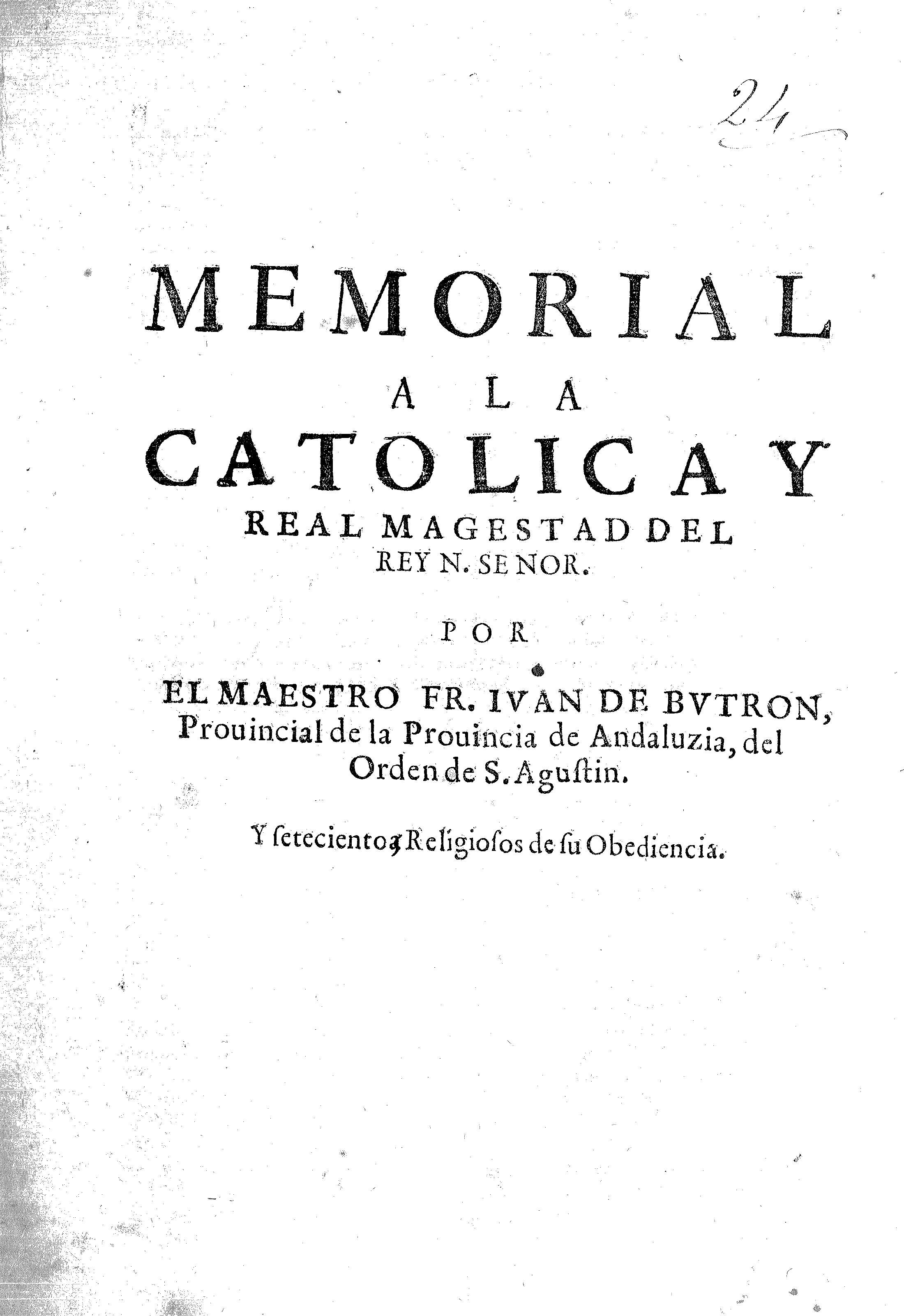 Memorial a la catolica y Real Magestad del Rey N. Senor. Por el Maestro Fr. Ivan de Butron Provincial de la Provincia de Andaluzia, del Orden de S. Agustin. 