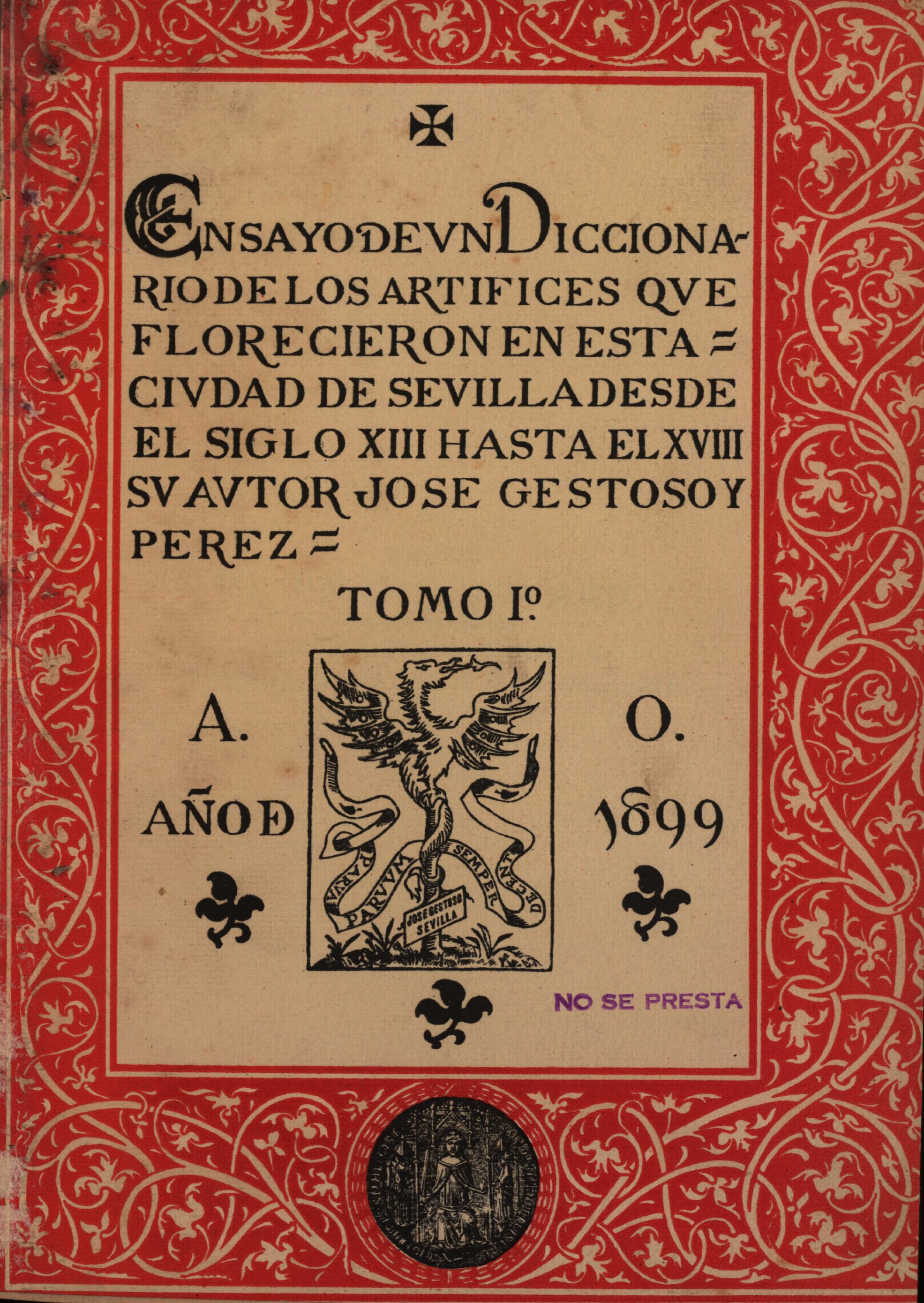 Ensayo de un diccionario de los artífices que florecieron en Sevilla desde el siglo XIII al XVIII inclusive. Tomo I