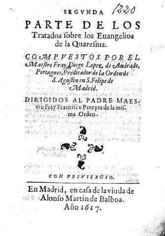 Segunda Parte de los Tratados sobre los Euangelios de la cuaresma. Compuesto por el Maestro Fray Diego Lopez de Andrade.