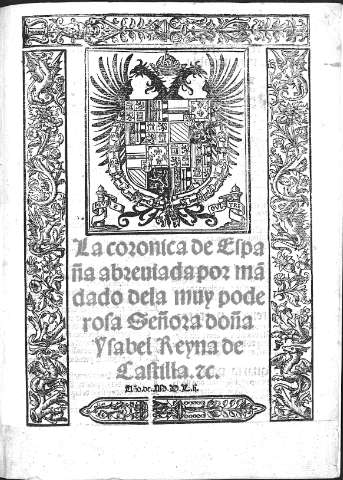 La coronica de España abreviada por mandado dela muy poderosa Señora doña Ysabel Reyna de Castilla