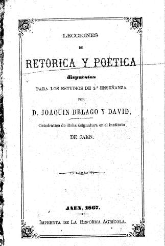 Lecciones de retórica y poética dispuestas para los estudios de 2ª enseñanza por D. Joaquín Delago y David