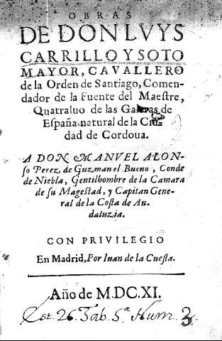 Obras de Don Luys Carrillo y Soto Mayor, cavallero de la Orden de Santiago, Comendador de la Fuente del Maestre, ..