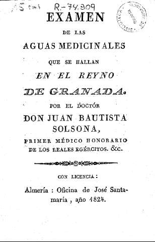 Examen de las aguas medicinales que se hallan en el Reyno de Granada. Por el doctor Don Juan Bautista Solsona, primer médico honorario de los reales egércitos.