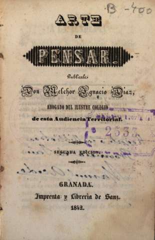 Arte de pensar, publícale Melchor Ignacio Diaz. Segunda edicion, Granada, 1842