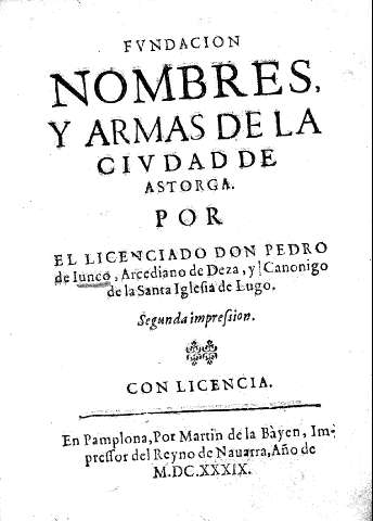 Fvndacion nombres, y armas de la ciudad de Astorga por el licenciado Don Pedro de Iunco...