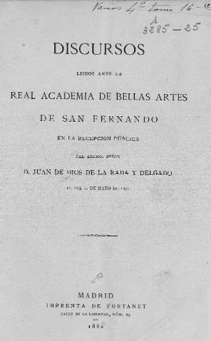 Discursos leidos ante la Real Academia de Bellas Artes de San Fernando en la recepción pública del Señor D. Juan de Dios de la Rada y Delgado el dia 14 de mayo de 1882